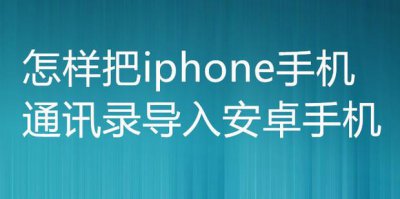 ​怎样把iphone手机通讯录导入安卓手机